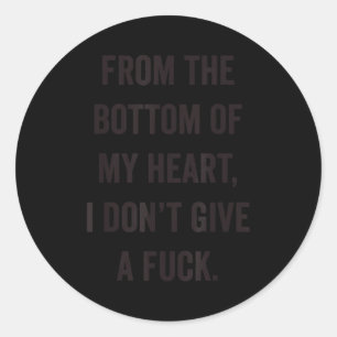 Bottom Of My Heart I Don't Give A For Sarcastic  Classic Round Sticker