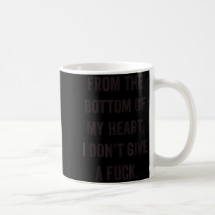 Bottom Of My Heart I Don't Give A For Sarcastic Coffee Mug