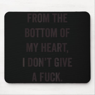 Bottom Of My Heart I Don't Give A For Sarcastic  Mouse Pad