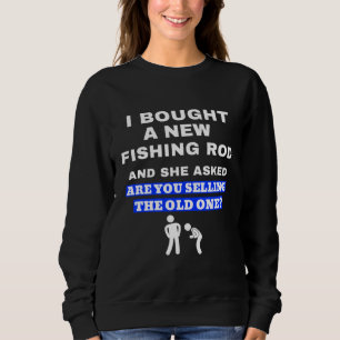 Bought A New Fishing Rod Joke For Fisherman Sweatshirt