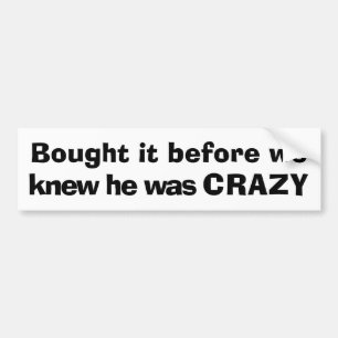 Bought it before we knew he was CRAZY Tesla Bumper Sticker