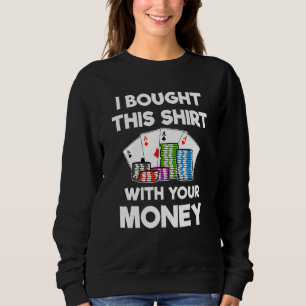 Bought This With Your Money Poker Blackjack Win Sweatshirt