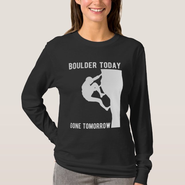 Boulder Today Gone Tomorrow Climber Bouldern T-Shirt (Front)