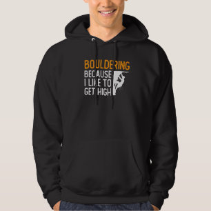 Bouldering Because I Like To Get High Rock Climbin Hoodie