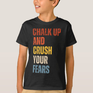 Bouldering Chalk Up And Crush Your Fears Boulderer T-Shirt