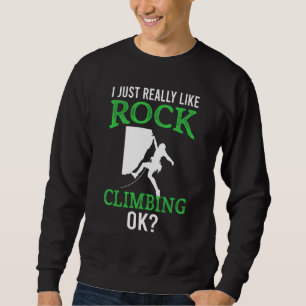 Bouldering I Just Really Like Rock Climbing Ok Sweatshirt