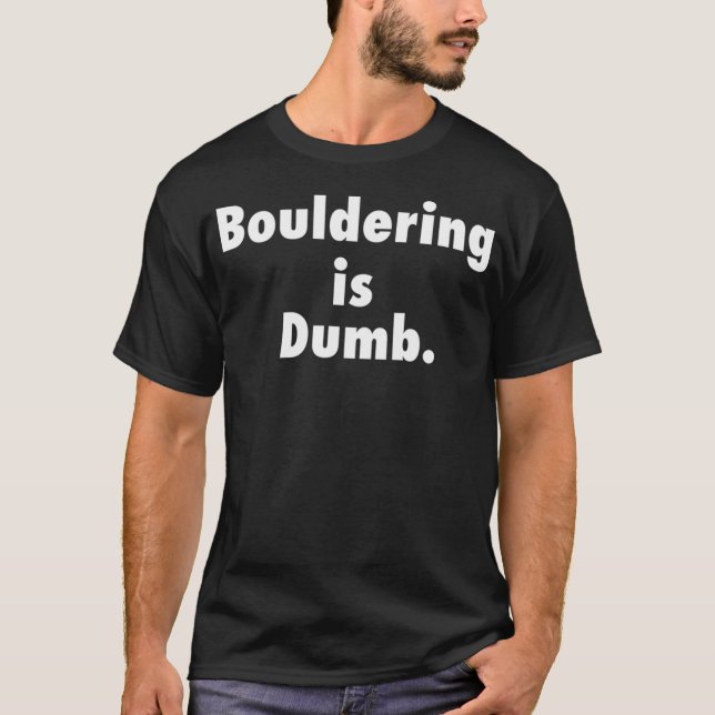 Bouldering Is Dumb T-Shirt (Front)