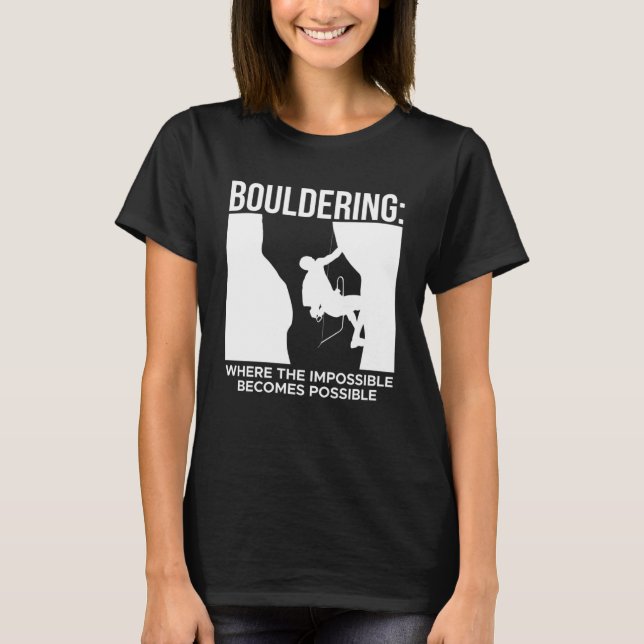 Bouldering Where The Impossible Becomes Possible T-Shirt (Front)