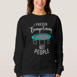 Bounce Jump I prefer Trampolining not People Tramp Sweatshirt
