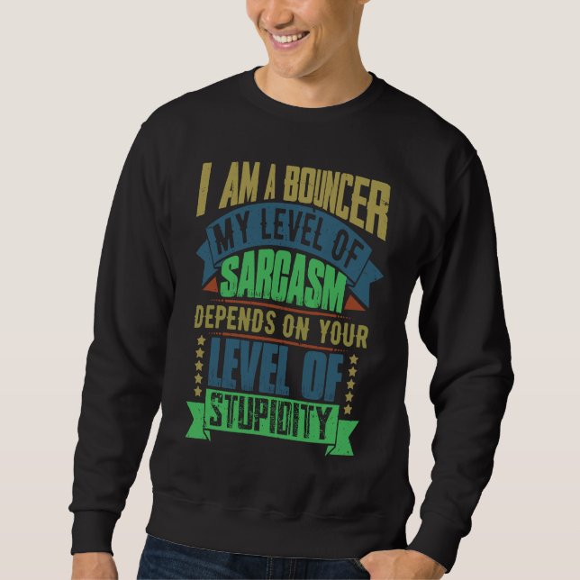 Bouncer Idea  Sarcasm Joke Bouncers Sweatshirt (Front)