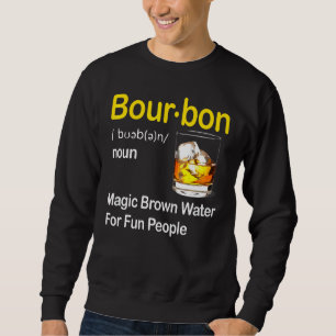 Bourbon Definition Magic Brown Water For People 1 Sweatshirt