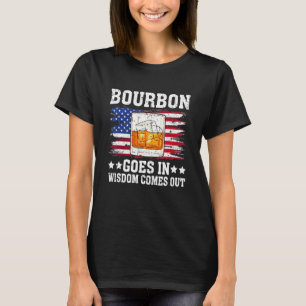 Bourbon Goes in Wisdom Comes Out Bourbon Drinkin T-Shirt