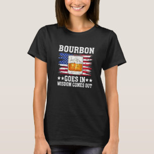 Bourbon Goes in Wisdom Comes Out  Bourbon Drinking T-Shirt