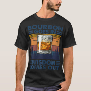 Bourbon Goes In Wisdom Comes Out Bourbon Drinking  T-Shirt