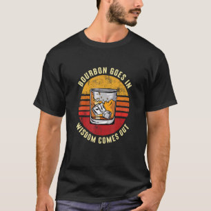 Bourbon Goes In Wisdom Comes Out Bourbon Drinking  T-Shirt