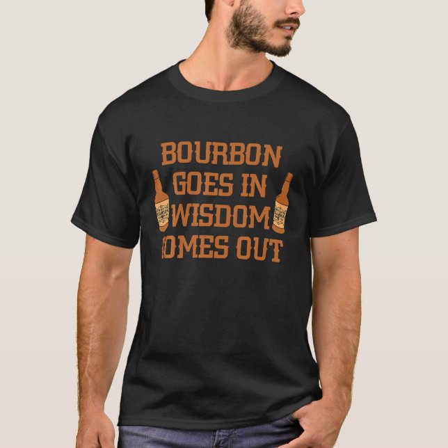 Bourbon Goes In Wisdom Comes Out Bourbon Drinking T-Shirt (Front)