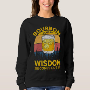 Bourbon Goes In Wisdom Comes Out Bourbon For Men W Sweatshirt
