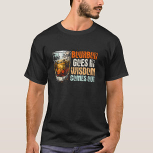 Bourbon Goes In Wisdom Comes Out - Funny Sarcastic T-Shirt
