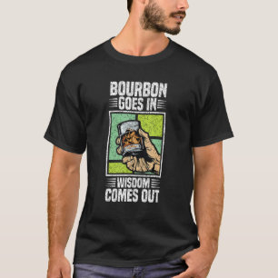 Bourbon Goes In Wisdom Comes Out Funny Whiskey Lov T-Shirt