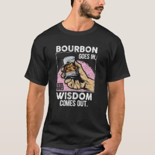 Bourbon Goes In Wisdom Comes Out Funny Whiskey T-Shirt