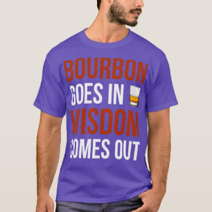 Bourbon Goes In Wisdom Comes Out I T-Shirt