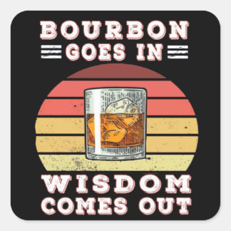 Bourbon goes in wisdom comes out square sticker