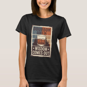 Bourbon Goes In Wisdom Comes Out T-Shirt