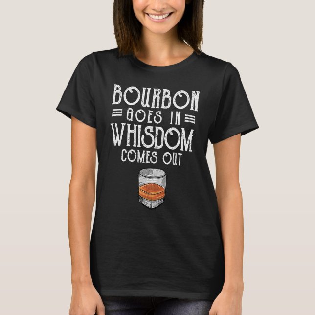 Bourbon Goes In Wisdom Comes Out Whisky T-Shirt (Front)