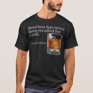 Bourbon Has Never Been Recalled For E-Coli - Funny T-Shirt