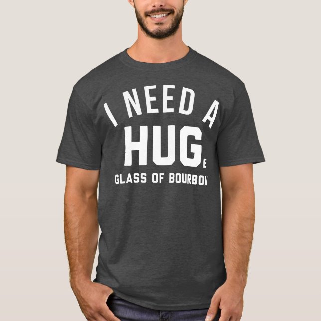 bourbon lovers gifts i need a huge glass of T-Shirt (Front)