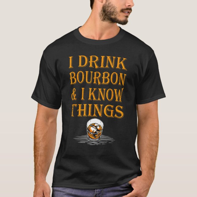 Bourbon Whiskey   I Drink Bourbon And I Know Thing T-Shirt (Front)