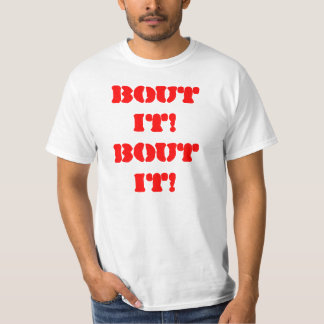Bout It! Bout It! T-Shirt