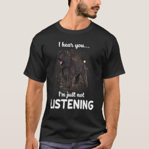 Bouvier Des Flandres Dog I Hear You Not Listening T-Shirt