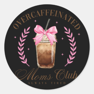 Bow Overcaffeinated Moms Club Coffee Mothers Day Classic Round Sticker