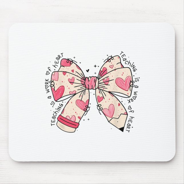 Bow Pencil Teaching Is A Work Of Heart Valentine D Mouse Pad (Front)