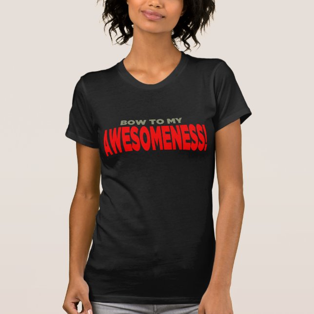 "Bow to my AWESOMENESS!" Shirt (Front)
