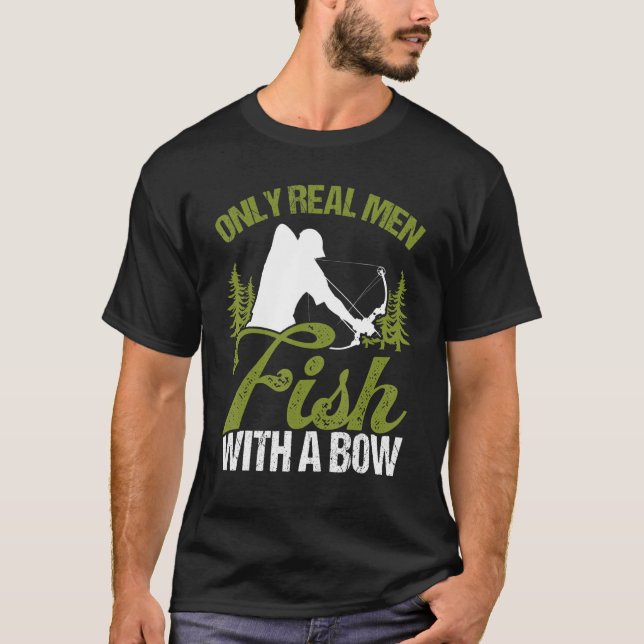 Bowfisher Only Real Men Fish with A Bow Hunter Fis T-Shirt (Front)