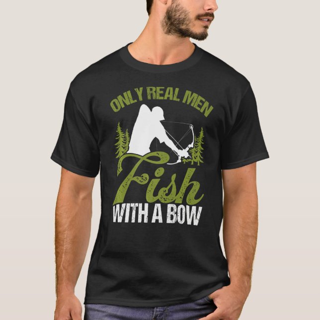 Bowfisher Only Real Men Fish with A Bow Hunter Fis T-Shirt (Front)