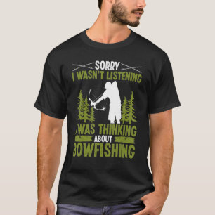 Bowfisher Sorry I wasnt listening Bowfishing Fishe T-Shirt