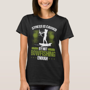 Bowfisher Stress is Caused Bowfishing Bowhunter Ar T-Shirt
