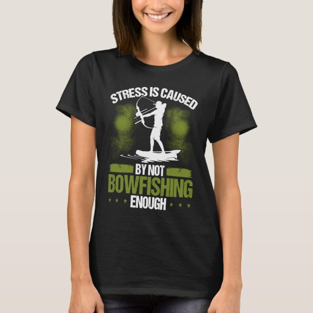 Bowfisher Stress is Caused Bowfishing Bowhunter Ar T-Shirt (Front)