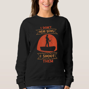 Bowfishing I Don't Wear Bows Fish Bow Hunter I Sho Sweatshirt