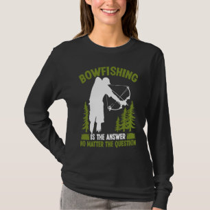 Bowfishing is the answer Bowfisher Bowhunter Fishe T-Shirt