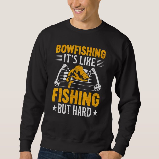 Bowfishing Its Like Fishing but Hard Bowfisher Fis Sweatshirt (Front)