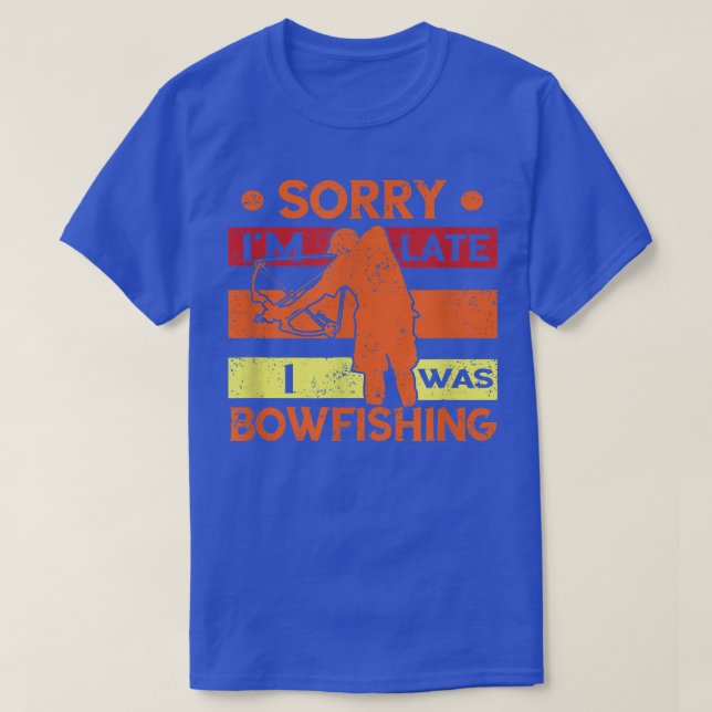 Bowfishing Sorry Im Late Fish Bow Hunter Bowfisher T-Shirt (Design Front)