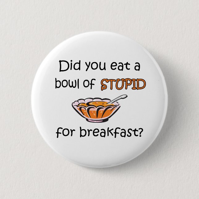 Bowl Of Stupid 6 Cm Round Badge (Front)