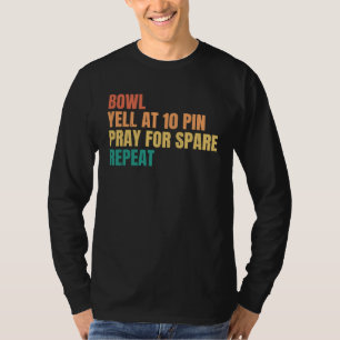 Bowl Yell at 10 Pin Pray for Spare Repeat Retro Bo T-Shirt