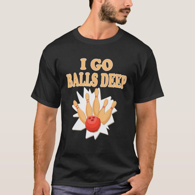 Bowler  Go Balls Deep Bowling Player T-Shirt (Front)