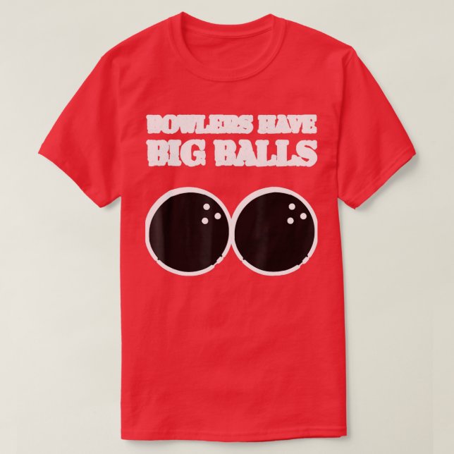 Bowlers Have Big Balls Bowling Hobbie T T-Shirt (Design Front)