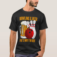 Bowling And Beer Thats Why Im Here Bowler Bowling